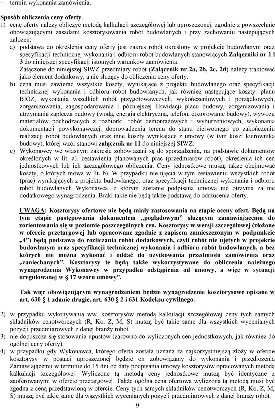 założeń: a) podstawą do określenia ceny oferty jest zakres robót określony w projekcie budowlanym oraz specyfikacji technicznej wykonania i odbioru robót budowlanych stanowiących Załączniki nr 1 i 3