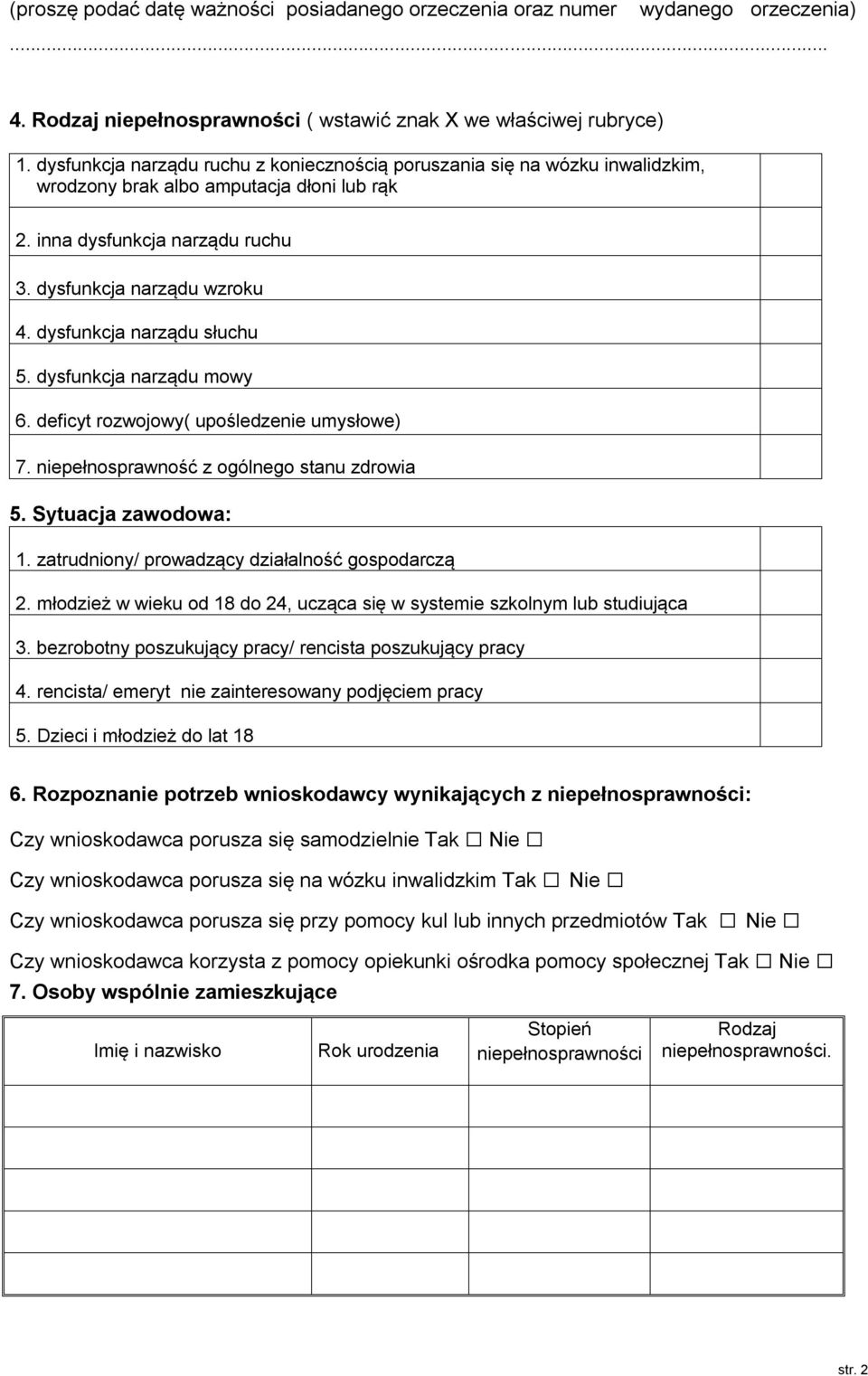 dysfunkcja narządu słuchu 5. dysfunkcja narządu mowy 6. deficyt rozwojowy( upośledzenie umysłowe) 7. niepełnosprawność z ogólnego stanu zdrowia 5. Sytuacja zawodowa: 1.