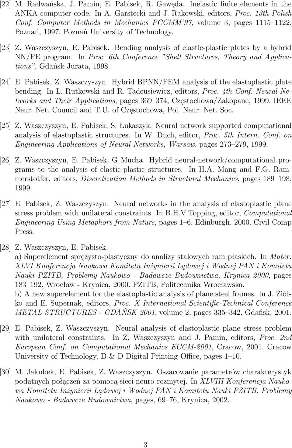 Bending analysis of elastic-plastic plates by a hybrid NN/FE program. In Proc. 6th Conference Shell Structures, Theory and Applications, Gdańsk-Jurata, 1998. [24] E. Pabisek, Z. Waszczyszyn.