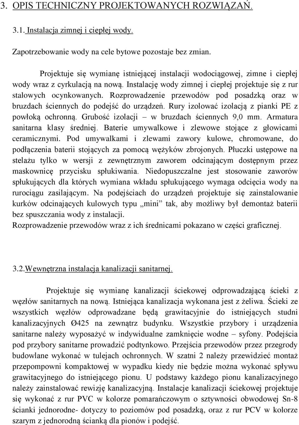 Rozprowadzenie przewodów pod posadzką oraz w bruzdach ściennych do podejść do urządzeń. Rury izolować izolacją z pianki PE z powłoką ochronną. Grubość izolacji w bruzdach ściennych 9,0 mm.