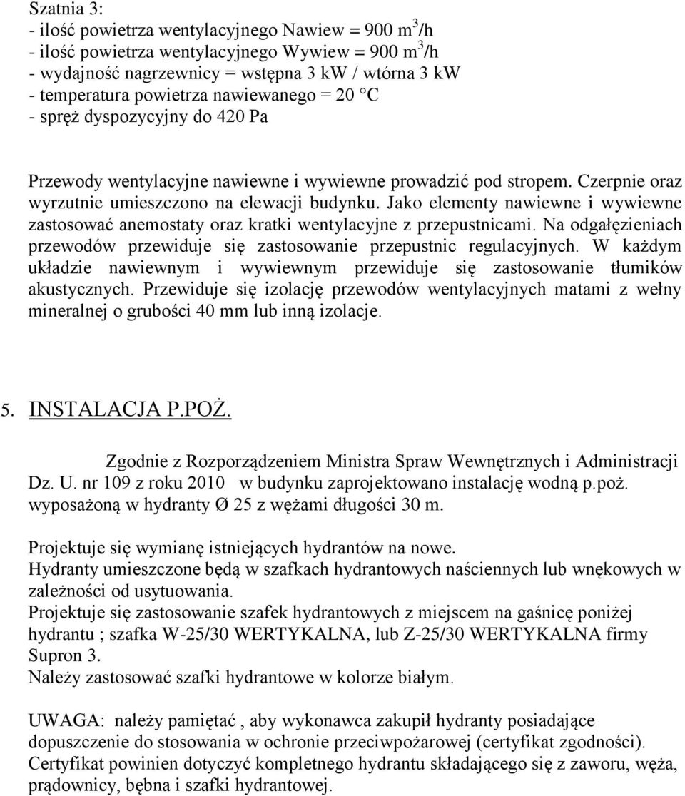 Jako elementy nawiewne i wywiewne zastosować anemostaty oraz kratki wentylacyjne z przepustnicami. Na odgałęzieniach przewodów przewiduje się zastosowanie przepustnic regulacyjnych.