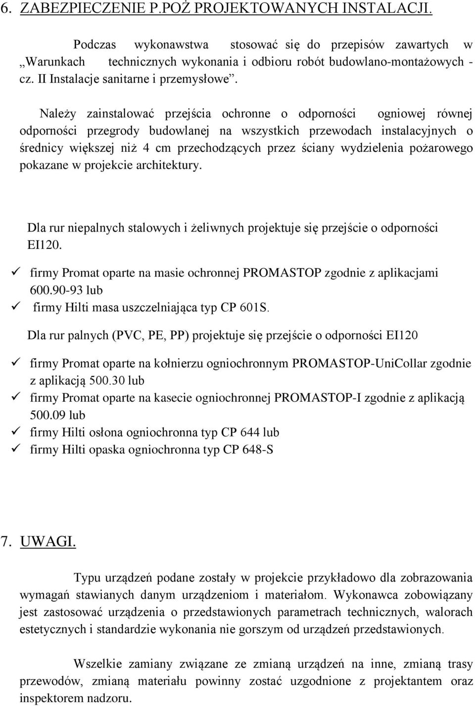 Należy zainstalować przejścia ochronne o odporności ogniowej równej odporności przegrody budowlanej na wszystkich przewodach instalacyjnych o średnicy większej niż 4 cm przechodzących przez ściany