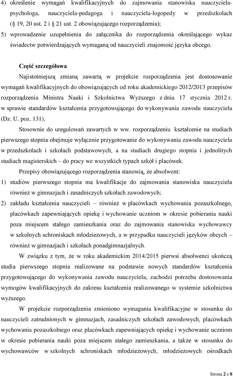 Część szczegółowa Najistotniejszą zmianą zawartą w projekcie rozporządzenia jest dostosowanie wymagań kwalifikacyjnych do obowiązujących od roku akademickiego 2012/2013 przepisów rozporządzenia