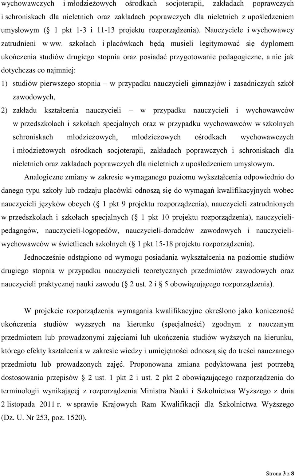 szkołach i placówkach będą musieli legitymować się dyplomem ukończenia studiów drugiego stopnia oraz posiadać przygotowanie pedagogiczne, a nie jak dotychczas co najmniej: 1) studiów pierwszego