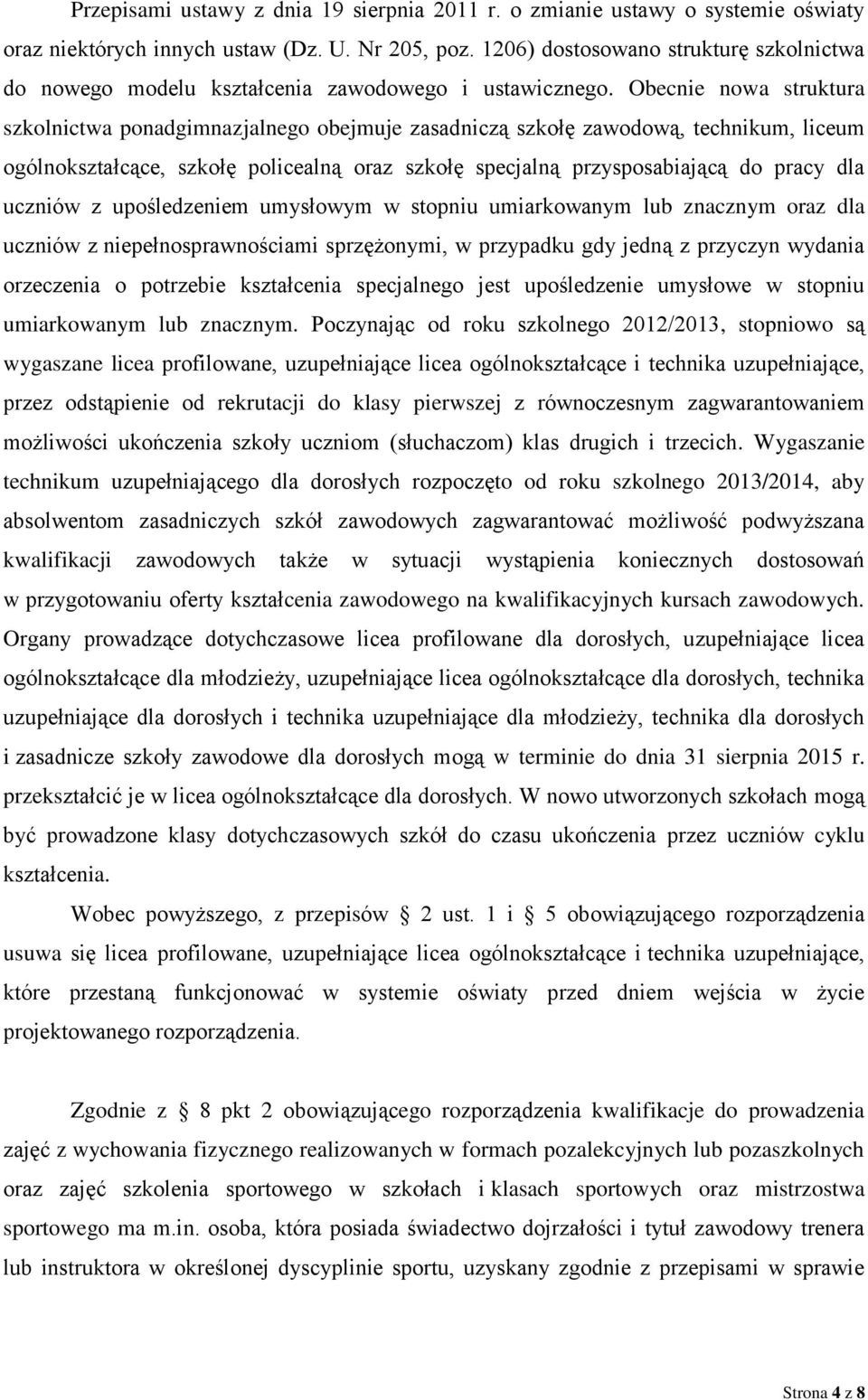 Obecnie nowa struktura szkolnictwa ponadgimnazjalnego obejmuje zasadniczą szkołę zawodową, technikum, liceum ogólnokształcące, szkołę policealną oraz szkołę specjalną przysposabiającą do pracy dla