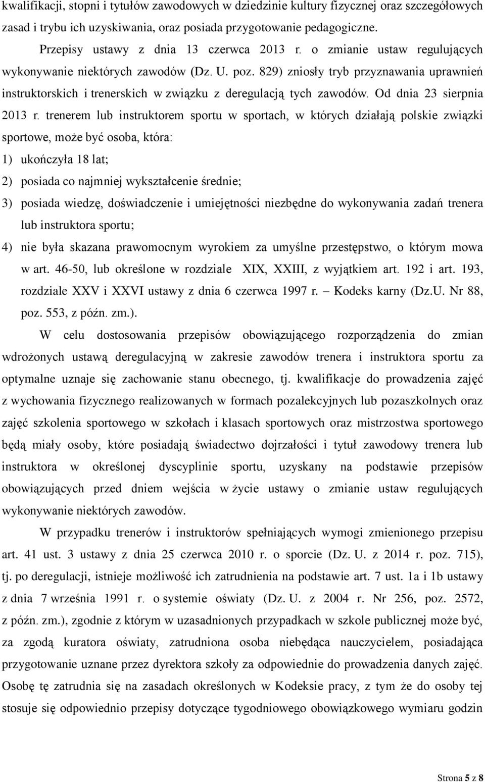 829) zniosły tryb przyznawania uprawnień instruktorskich i trenerskich w związku z deregulacją tych zawodów. Od dnia 23 sierpnia 2013 r.