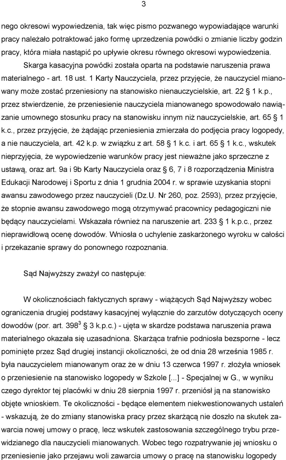 1 Karty Nauczyciela, przez przyjęcie, że nauczyciel mianowany może zostać przeniesiony na stanowisko nienauczycielskie, art. 22 1 k.p., przez stwierdzenie, że przeniesienie nauczyciela mianowanego spowodowało nawiązanie umownego stosunku pracy na stanowisku innym niż nauczycielskie, art.