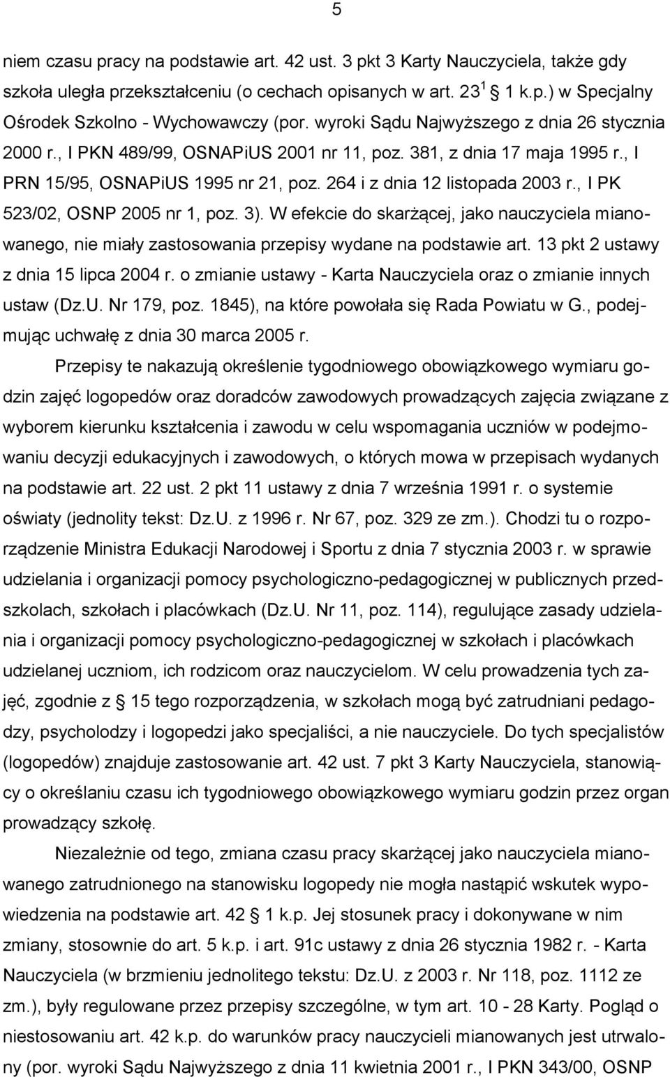 , I PK 523/02, OSNP 2005 nr 1, poz. 3). W efekcie do skarżącej, jako nauczyciela mianowanego, nie miały zastosowania przepisy wydane na podstawie art. 13 pkt 2 ustawy z dnia 15 lipca 2004 r.