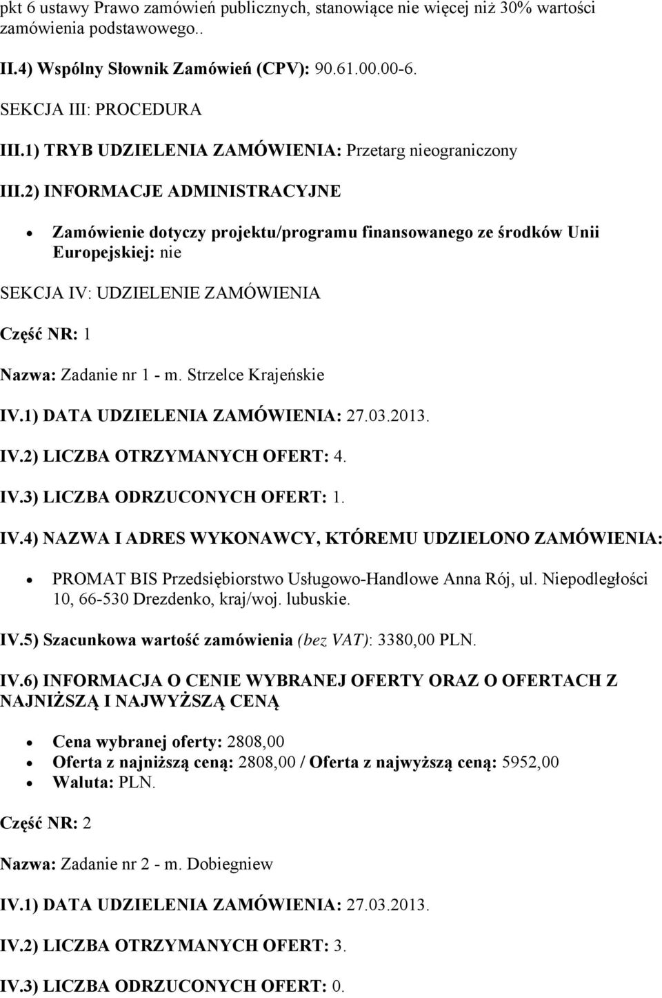 2) INFORMACJE ADMINISTRACYJNE Zamówienie dotyczy projektu/programu finansowanego ze środków Unii Europejskiej: nie SEKCJA IV: UDZIELENIE ZAMÓWIENIA Część NR: 1 Nazwa: Zadanie nr 1