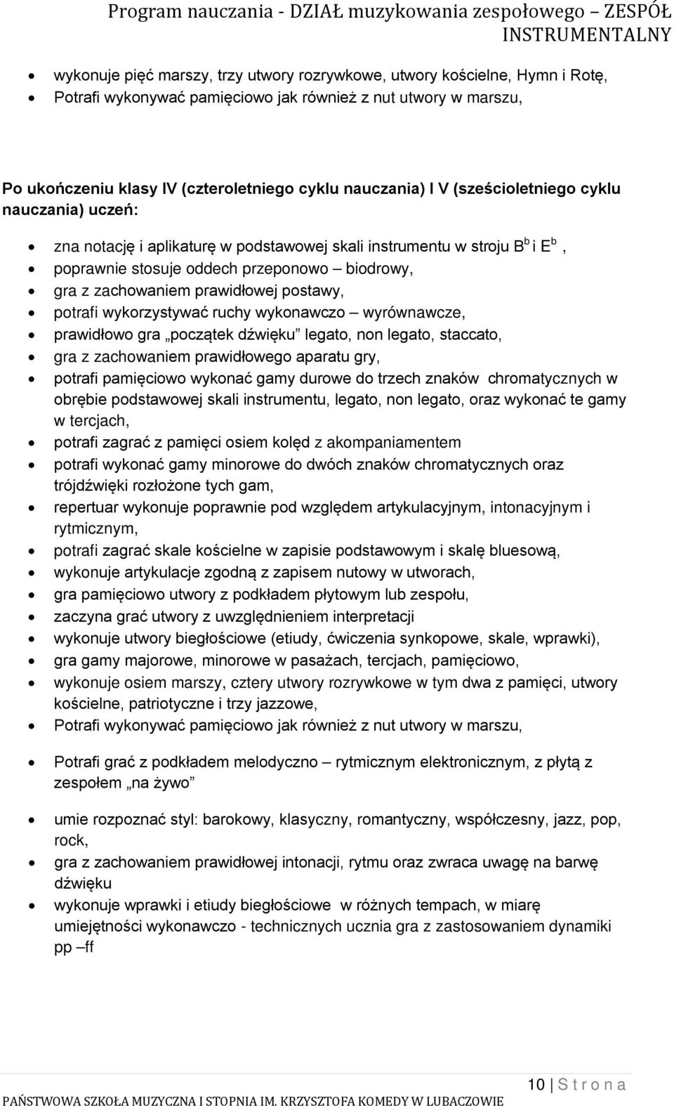 postawy, potrafi wykorzystywać ruchy wykonawczo wyrównawcze, prawidłowo gra początek dźwięku legato, non legato, staccato, gra z zachowaniem prawidłowego aparatu gry, potrafi pamięciowo wykonać gamy