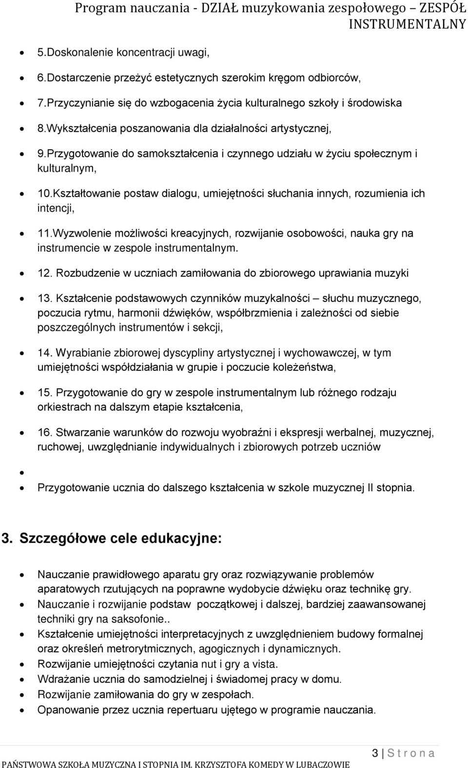 Kształtowanie postaw dialogu, umiejętności słuchania innych, rozumienia ich intencji, 11.Wyzwolenie możliwości kreacyjnych, rozwijanie osobowości, nauka gry na instrumencie w zespole instrumentalnym.