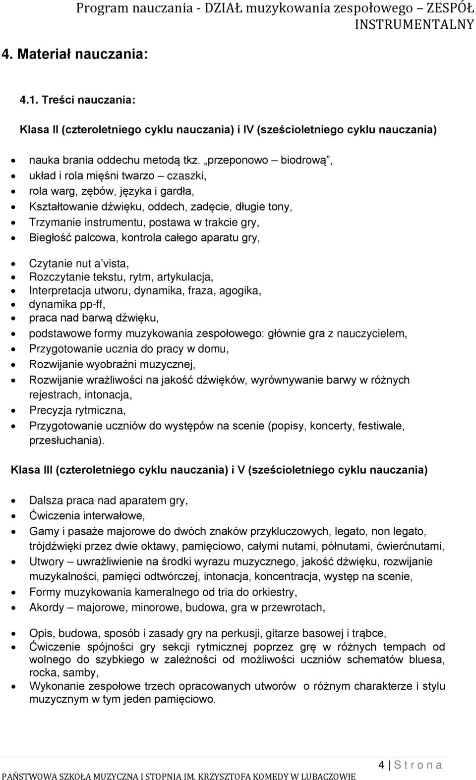 palcowa, kontrola całego aparatu gry, Czytanie nut a vista, Rozczytanie tekstu, rytm, artykulacja, Interpretacja utworu, dynamika, fraza, agogika, dynamika pp-ff, praca nad barwą dźwięku, podstawowe