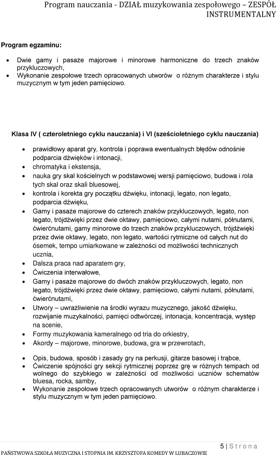 Klasa IV ( czteroletniego cyklu nauczania) i VI (sześcioletniego cyklu nauczania) prawidłowy aparat gry, kontrola i poprawa ewentualnych błędów odnośnie podparcia dźwięków i intonacji, chromatyka i