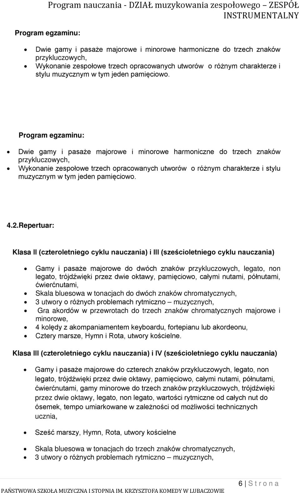 Repertuar: Klasa II (czteroletniego cyklu nauczania) i III (sześcioletniego cyklu nauczania) Gamy i pasaże majorowe do dwóch znaków przykluczowych, legato, non legato, trójdźwięki przez dwie oktawy,