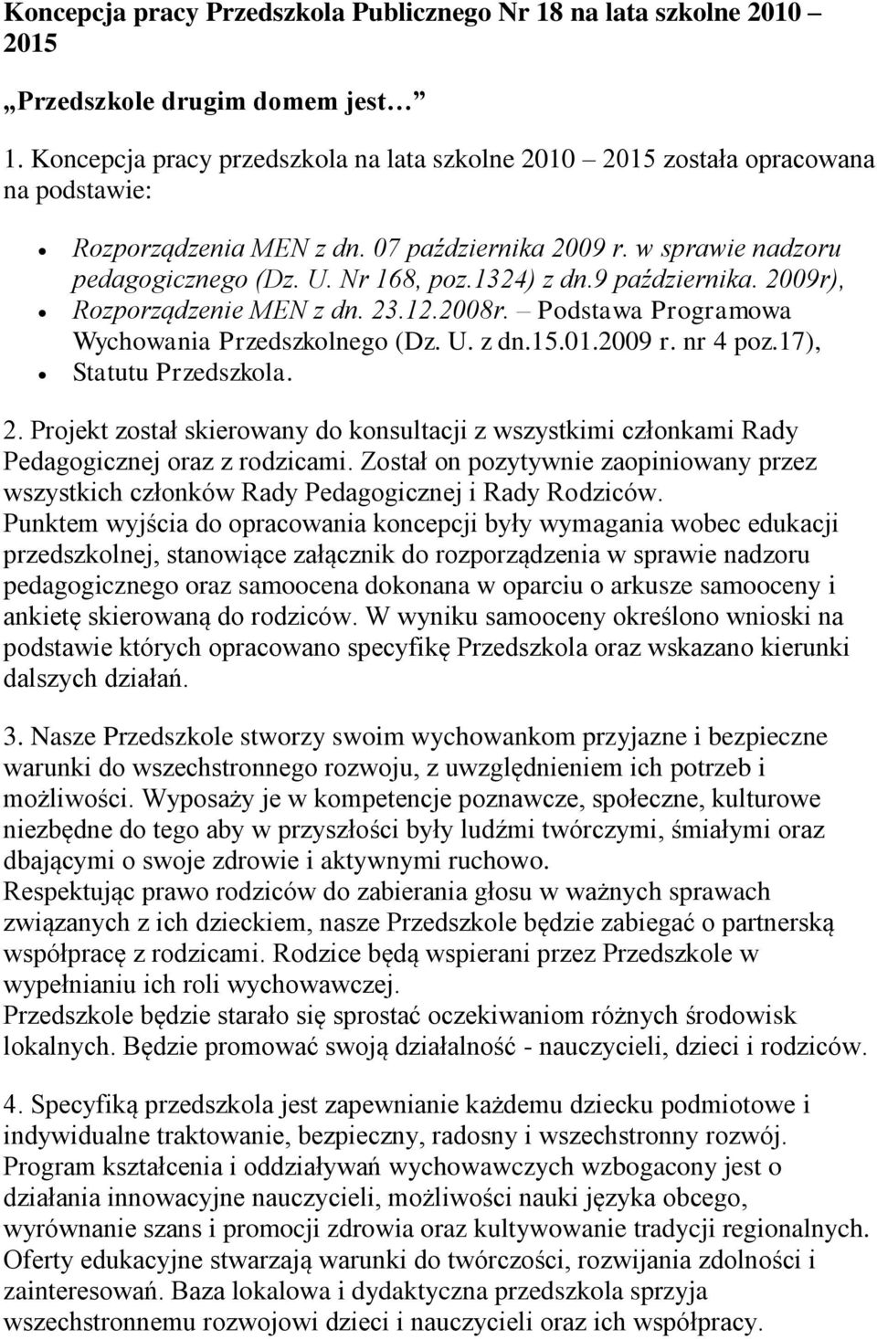 9 października. 2009r), Rozporządzenie MEN z dn. 23.12.2008r. Podstawa Programowa Wychowania Przedszkolnego (Dz. U. z dn.15.01.2009 r. nr 4 poz.17), Statutu Przedszkola. 2. Projekt został skierowany do konsultacji z wszystkimi członkami Rady Pedagogicznej oraz z rodzicami.