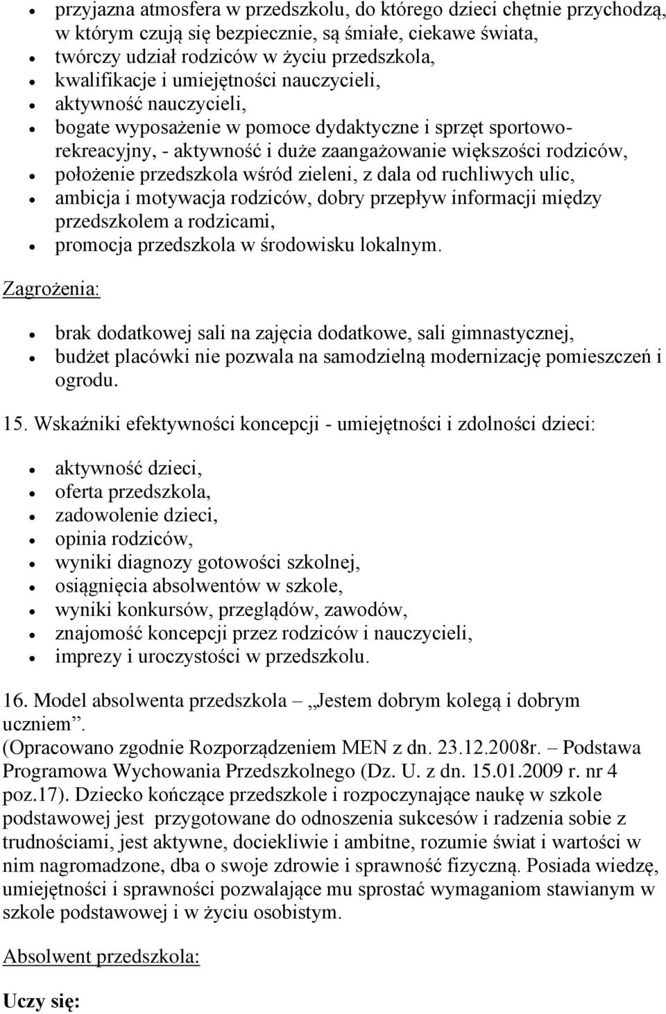 wśród zieleni, z dala od ruchliwych ulic, ambicja i motywacja rodziców, dobry przepływ informacji między przedszkolem a rodzicami, promocja przedszkola w środowisku lokalnym.