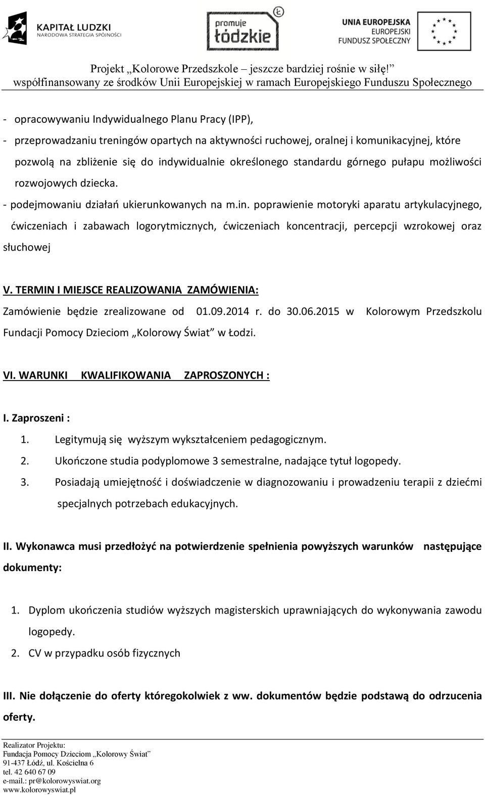 poprawienie motoryki aparatu artykulacyjnego, ćwiczeniach i zabawach logorytmicznych, ćwiczeniach koncentracji, percepcji wzrokowej oraz słuchowej V.