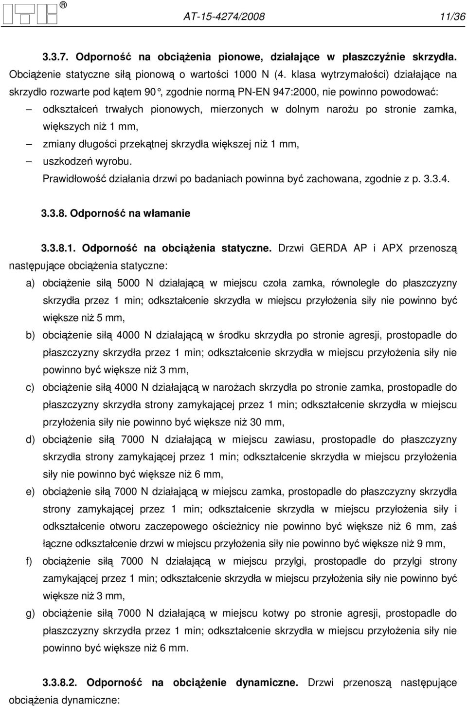 większych niŝ 1 mm, zmiany długości przekątnej skrzydła większej niŝ 1 mm, uszkodzeń wyrobu. Prawidłowość działania drzwi po badaniach powinna być zachowana, zgodnie z p. 3.3.4. 3.3.8.