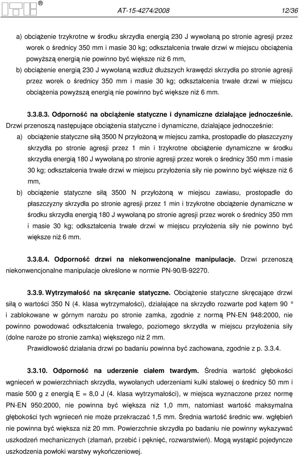 odkształcenia trwałe drzwi w miejscu obciąŝenia powyŝszą energią nie powinno być większe niŝ 6 mm. 3.3.8.3. Odporność na obciąŝenie statyczne i dynamiczne działające jednocześnie.