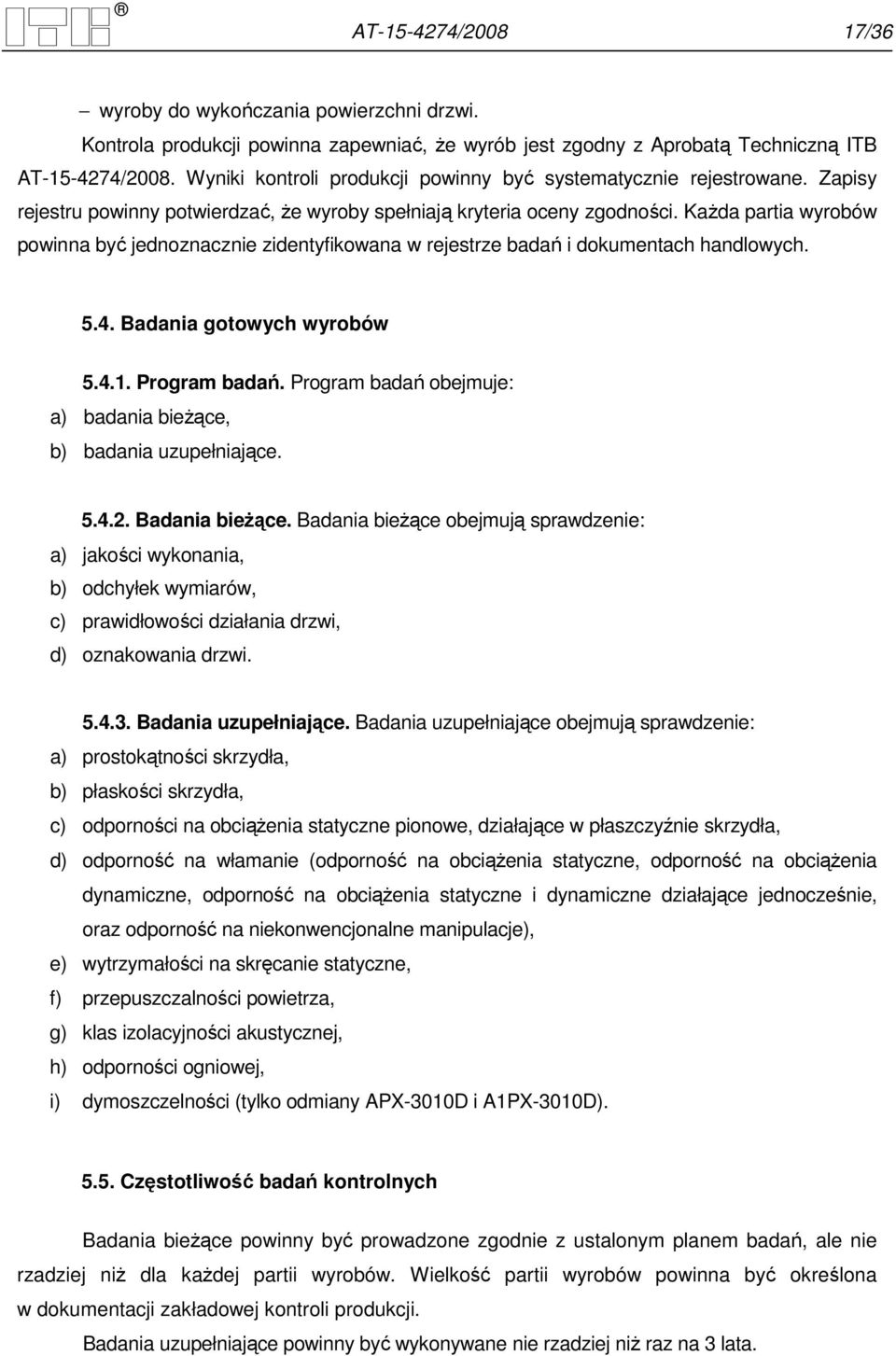 KaŜda partia wyrobów powinna być jednoznacznie zidentyfikowana w rejestrze badań i dokumentach handlowych. 5.4. Badania gotowych wyrobów 5.4.1. Program badań.