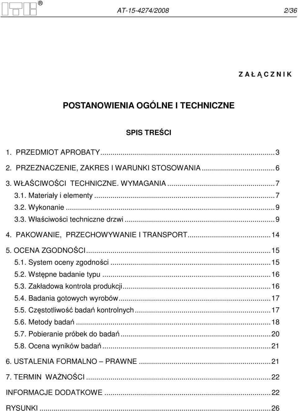 OCENA ZGODNOŚCI...15 5.1. System oceny zgodności...15 5.2. Wstępne badanie typu...16 5.3. Zakładowa kontrola produkcji...16 5.4. Badania gotowych wyrobów...17 5.5. Częstotliwość badań kontrolnych.