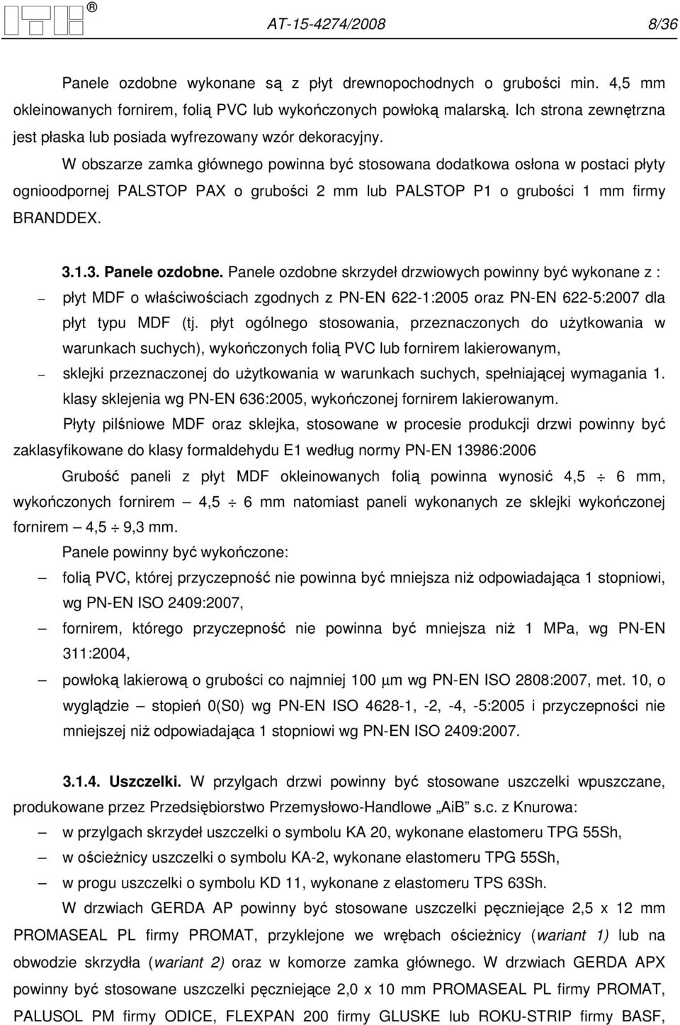 W obszarze zamka głównego powinna być stosowana dodatkowa osłona w postaci płyty ognioodpornej PALSTOP PAX o grubości 2 mm lub PALSTOP P1 o grubości 1 mm firmy BRANDDEX. 3.1.3. Panele ozdobne.