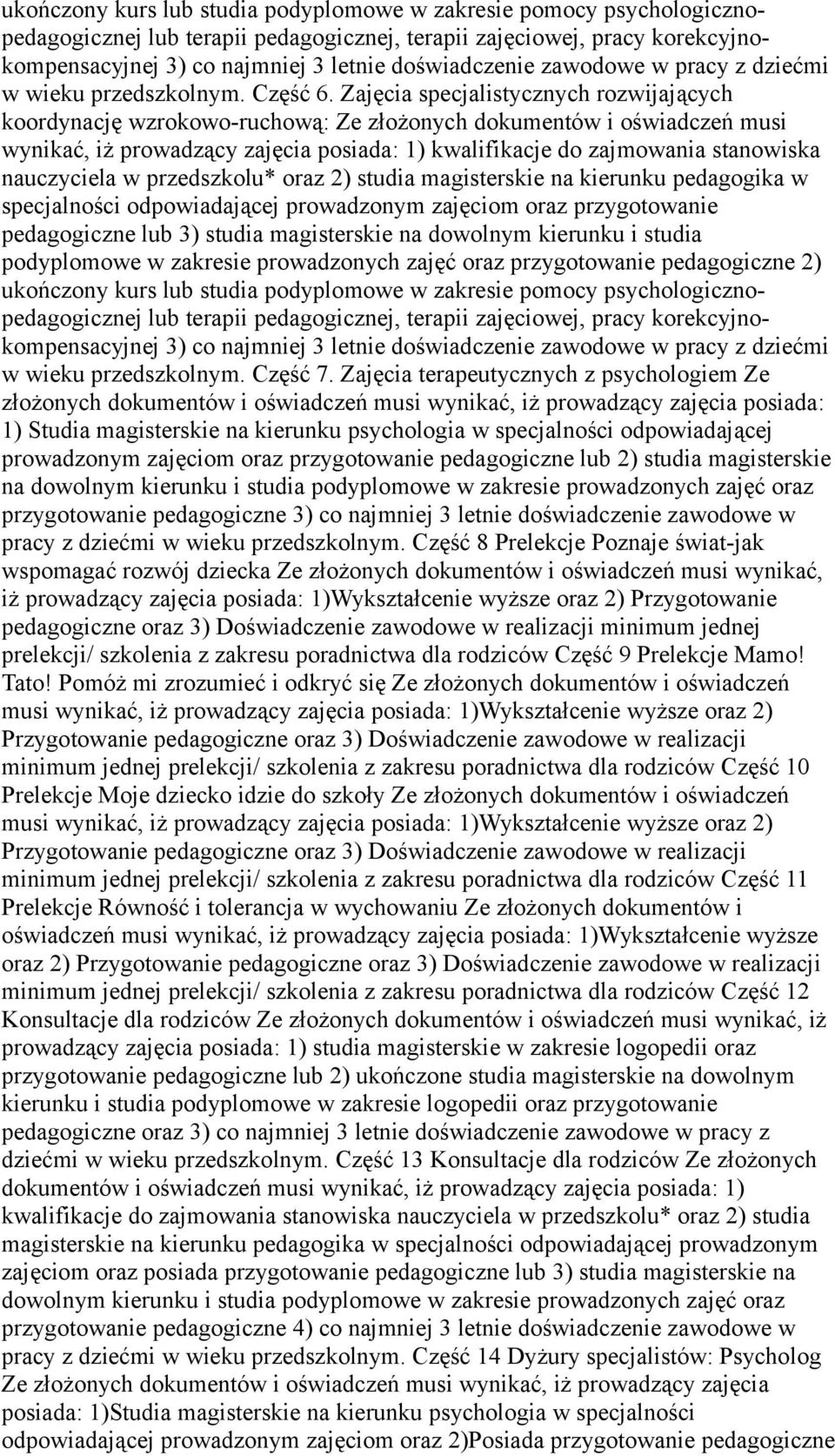 Zajęcia specjalistycznych rozwijających koordynację wzrokowo-ruchową: Ze złożonych dokumentów i oświadczeń musi wynikać, iż prowadzący zajęcia posiada: 1) kwalifikacje do zajmowania stanowiska