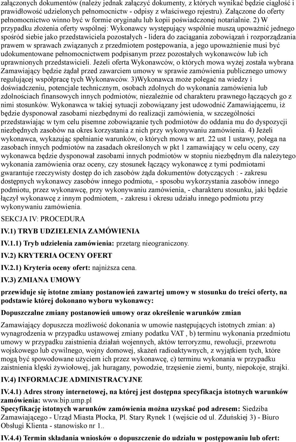 2) W przypadku złożenia oferty wspólnej: Wykonawcy występujący wspólnie muszą upoważnić jednego spośród siebie jako przedstawiciela pozostałych - lidera do zaciągania zobowiązań i rozporządzania