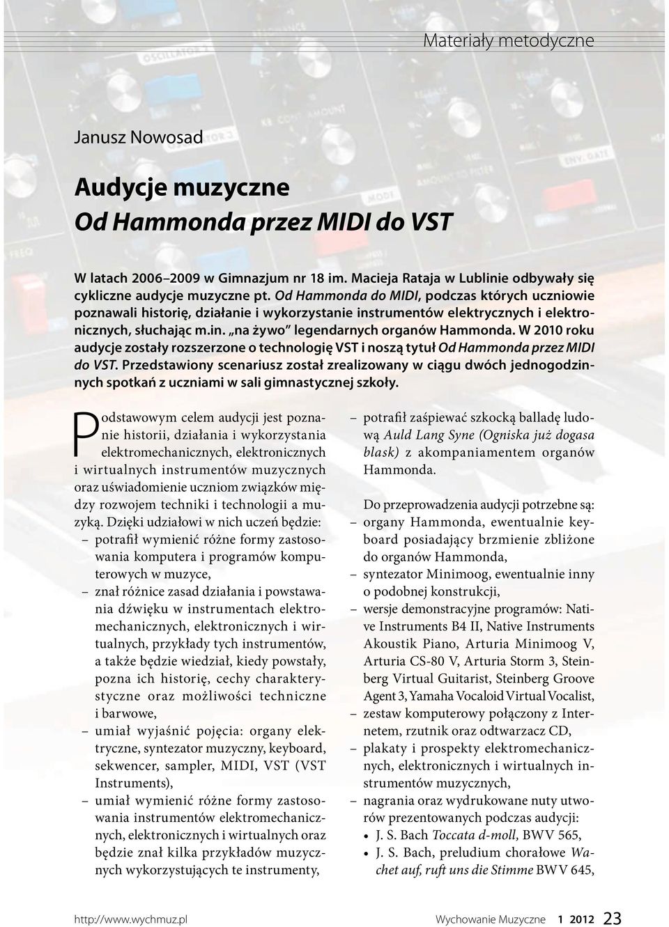 W 2010 roku audycje zostały rozszerzone o technologię VST i noszą tytuł Od Hammonda przez MIDI do VST.