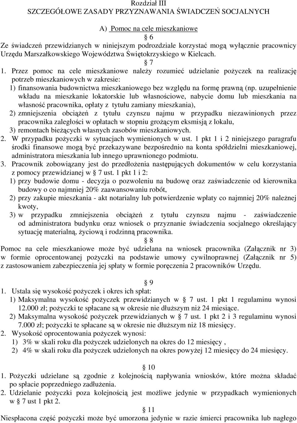 Przez pomoc na cele mieszkaniowe należy rozumieć udzielanie pożyczek na realizację potrzeb mieszkaniowych w zakresie: 1) finansowania budownictwa mieszkaniowego bez względu na formę prawną (np.