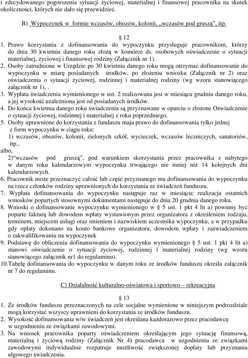 Prawo korzystania z dofinansowania do wypoczynku przysługuje pracownikom, którzy do dnia 30 kwietnia danego roku złożą w komórce ds.