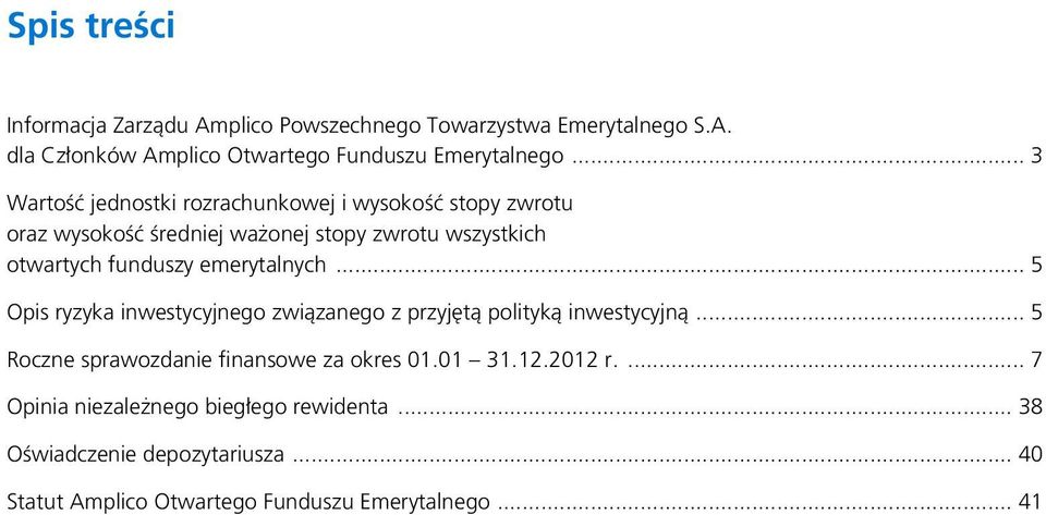 emerytalnych... 5 Opis ryzyka inwestycyjnego związanego z przyjętą polityką inwestycyjną... 5 Roczne sprawozdanie finansowe za okres 01.