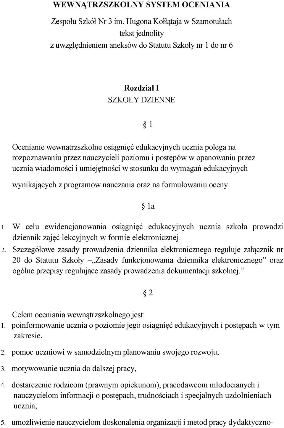 rozpoznawaniu przez nauczycieli poziomu i postępów w opanowaniu przez ucznia wiadomości i umiejętności w stosunku do wymagań edukacyjnych wynikających z programów nauczania oraz na formułowaniu oceny.