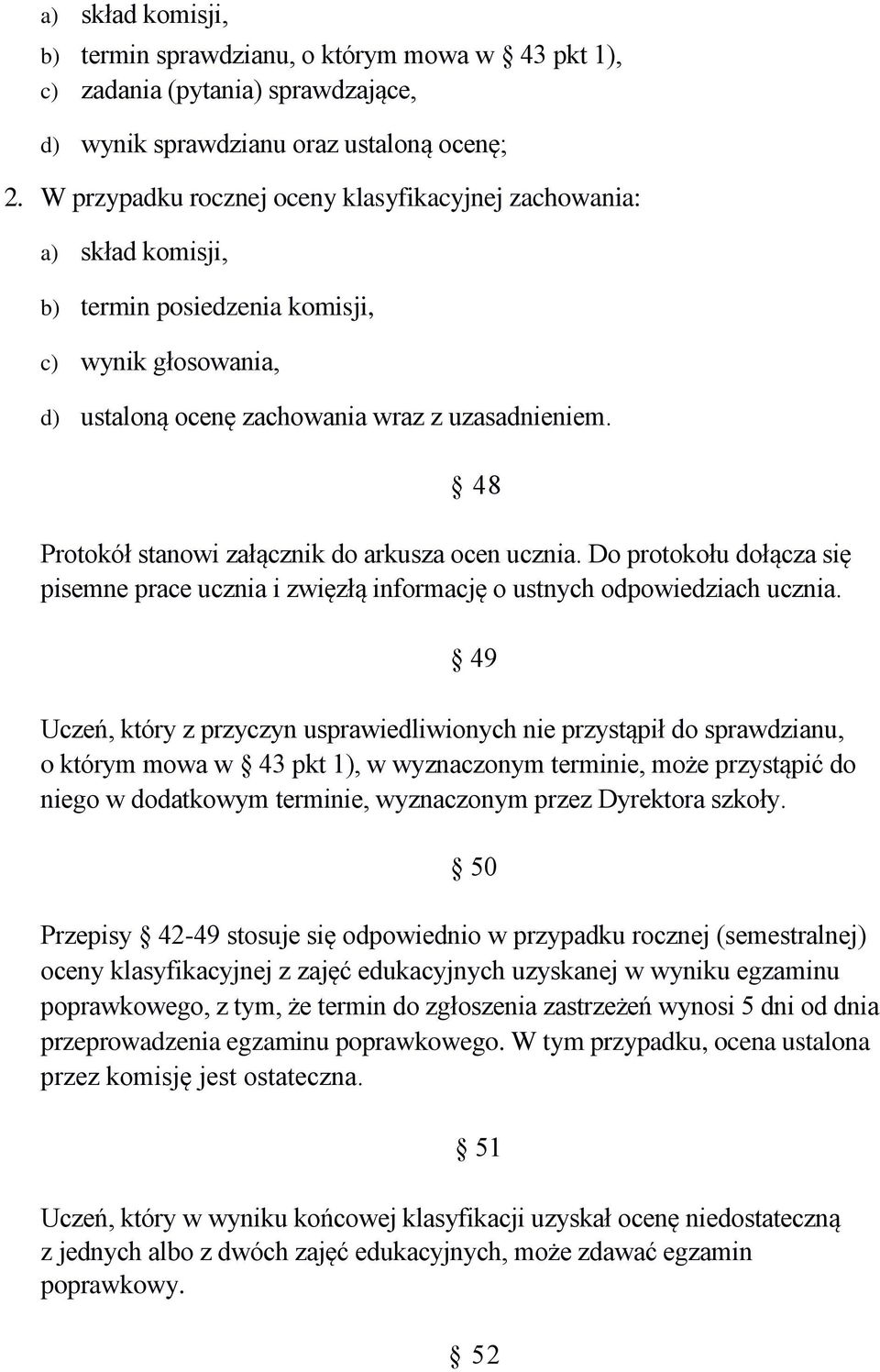 48 Protokół stanowi załącznik do arkusza ocen ucznia. Do protokołu dołącza się pisemne prace ucznia i zwięzłą informację o ustnych odpowiedziach ucznia.