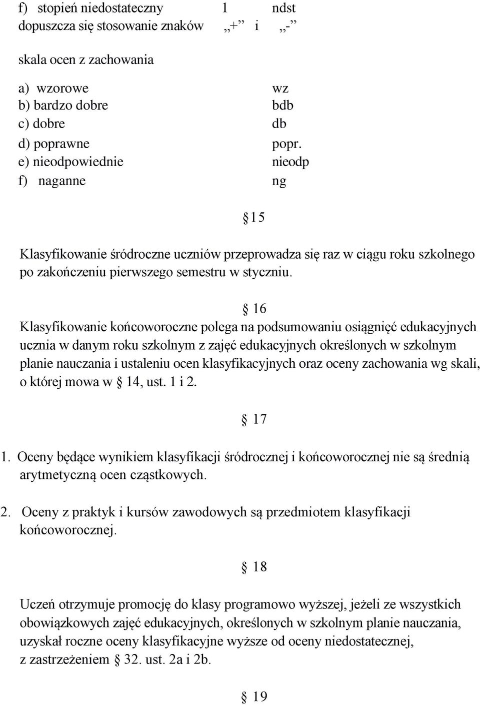 16 Klasyfikowanie końcoworoczne polega na podsumowaniu osiągnięć edukacyjnych ucznia w danym roku szkolnym z zajęć edukacyjnych określonych w szkolnym planie nauczania i ustaleniu ocen