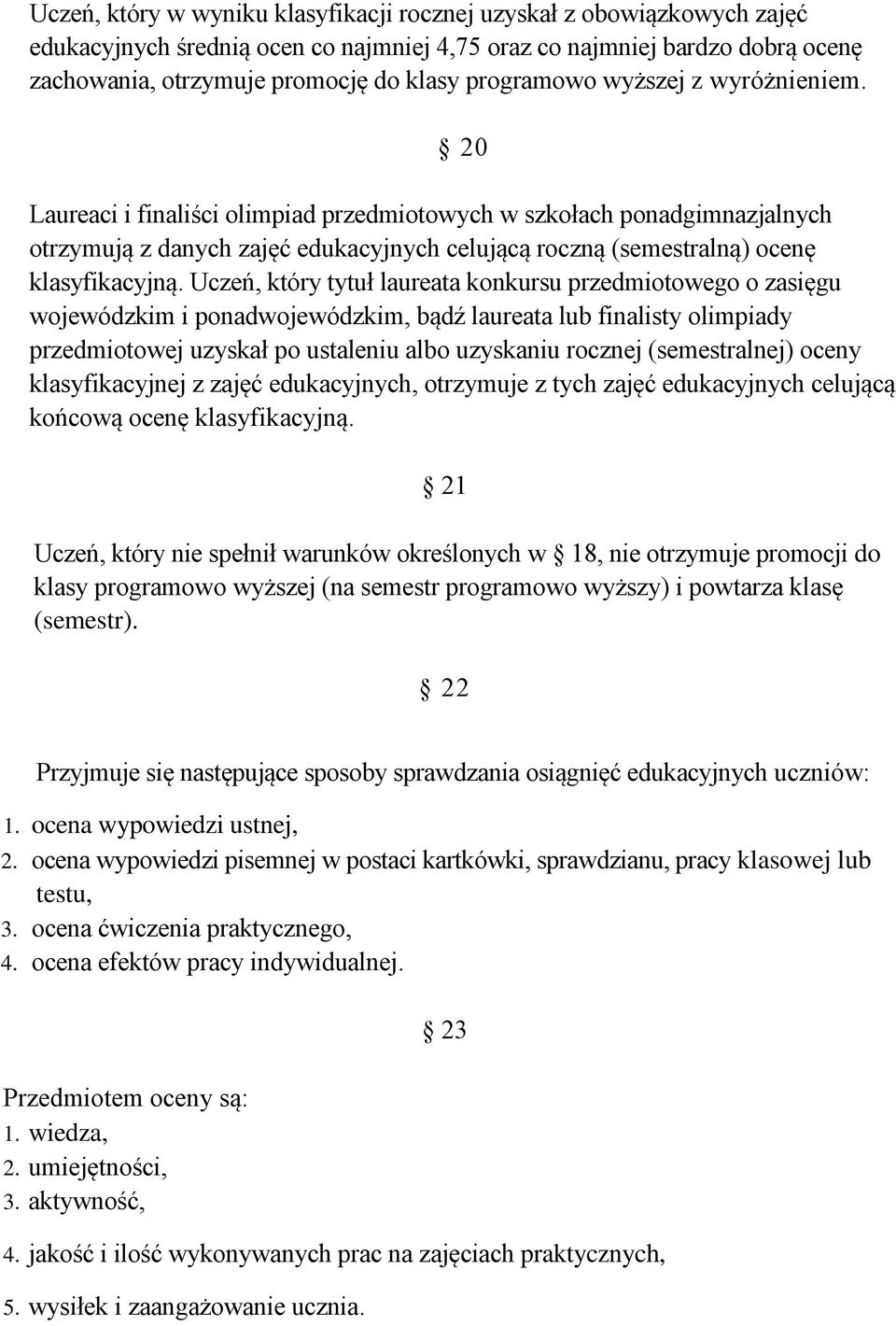 20 Laureaci i finaliści olimpiad przedmiotowych w szkołach ponadgimnazjalnych otrzymują z danych zajęć edukacyjnych celującą roczną (semestralną) ocenę klasyfikacyjną.