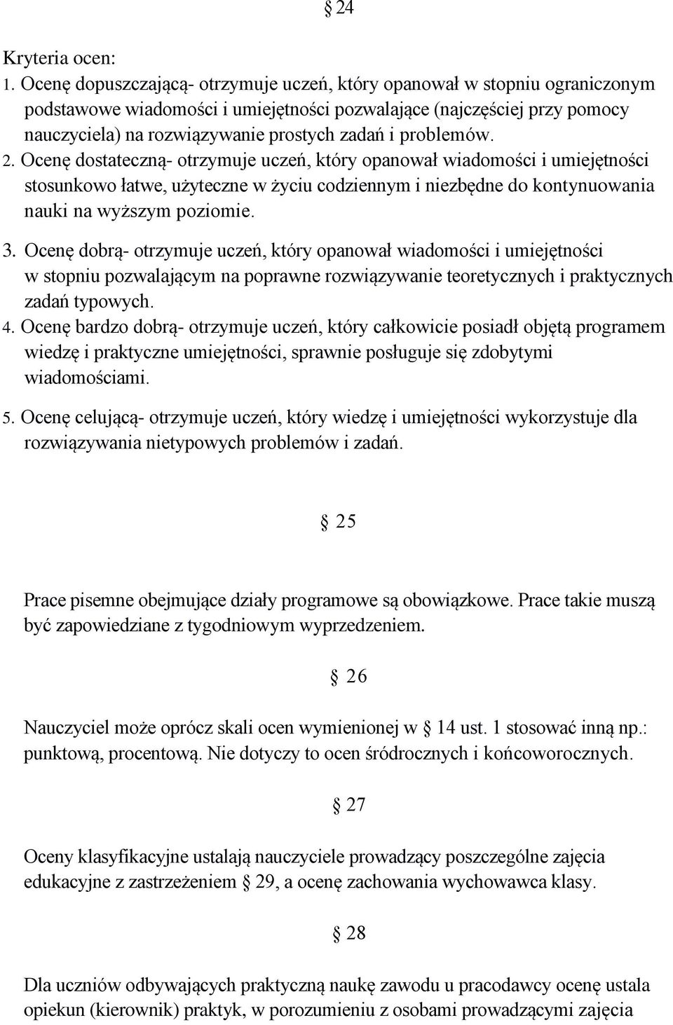 problemów. 2. Ocenę dostateczną- otrzymuje uczeń, który opanował wiadomości i umiejętności stosunkowo łatwe, użyteczne w życiu codziennym i niezbędne do kontynuowania nauki na wyższym poziomie. 3.