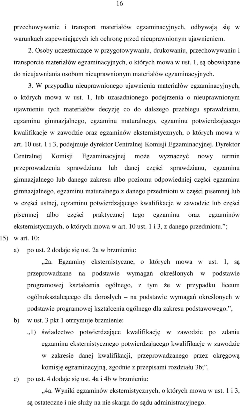 1, są obowiązane do nieujawniania osobom nieuprawnionym materiałów egzaminacyjnych. 3. W przypadku nieuprawnionego ujawnienia materiałów egzaminacyjnych, o których mowa w ust.