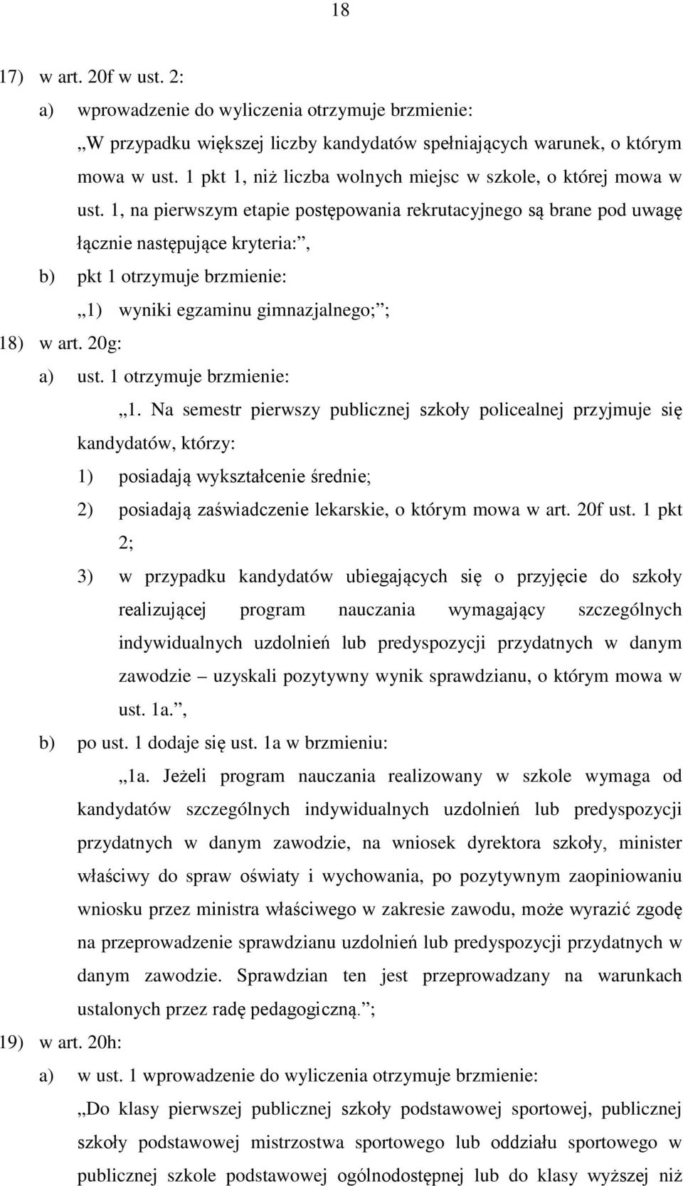 1, na pierwszym etapie postępowania rekrutacyjnego są brane pod uwagę łącznie następujące kryteria:, b) pkt 1 otrzymuje brzmienie: 1) wyniki egzaminu gimnazjalnego; ; 18) w art. 20g: a) ust.