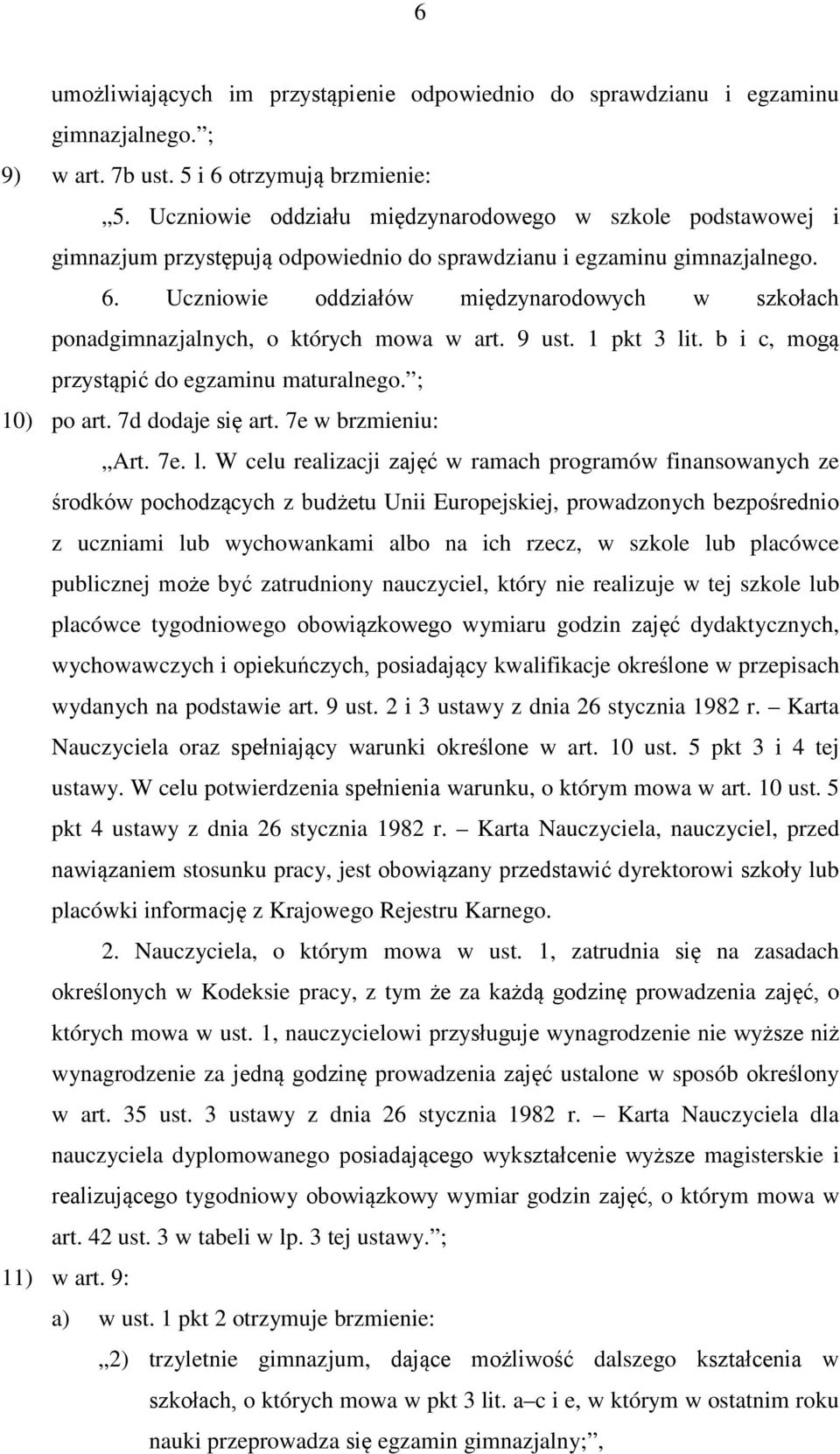 Uczniowie oddziałów międzynarodowych w szkołach ponadgimnazjalnych, o których mowa w art. 9 ust. 1 pkt 3 lit. b i c, mogą przystąpić do egzaminu maturalnego. ; 10) po art. 7d dodaje się art.