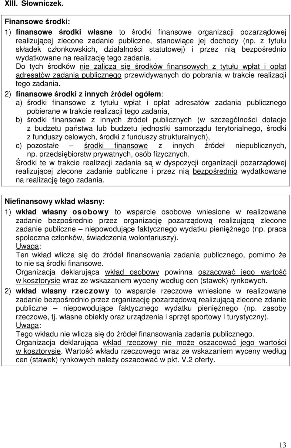 Do tych środków nie zalicza się środków finansowych z tytułu wpłat i opłat adresatów zadania publicznego przewidywanych do pobrania w trakcie realizacji tego zadania.