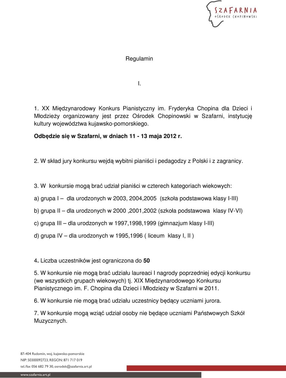 Odbędzie się w Szafarni, w dniach 11-13 maja 2012 r. 2. W skład jury konkursu wejdą wybitni pianiści i pedagodzy z Polski i z zagranicy. 3.