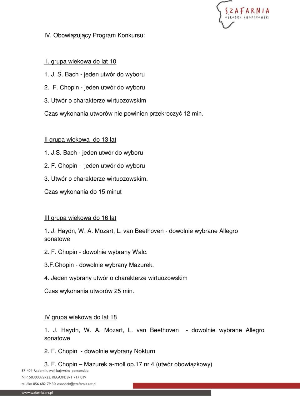 Utwór o charakterze wirtuozowskim. Czas wykonania do 15 minut III grupa wiekowa do 16 lat 1. J. Haydn, W. A. Mozart, L. van Beethoven - dowolnie wybrane Allegro sonatowe 2. F.