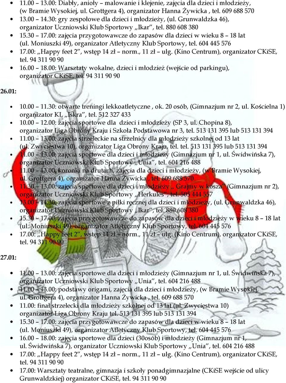 00 12.00: zajęcia sportowe dla dzieci i młodzieży (SP 3, ul. Chopina 8), 11.00 13.00: koronki na drutach, zajęcia dla dzieci i młodzieży, (w Bramie Wysokiej, 11.30 13.