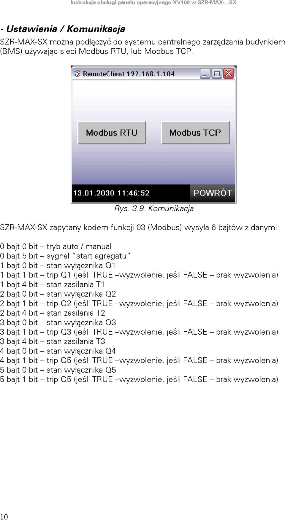 trip Q1 (jeśli TRUE wyzwolenie, jeśli FALSE brak wyzwolenia) 1 bajt 4 bit stan zasilania T1 2 bajt 0 bit stan wyłącznika Q2 2 bajt 1 bit trip Q2 (jeśli TRUE wyzwolenie, jeśli FALSE brak wyzwolenia) 2