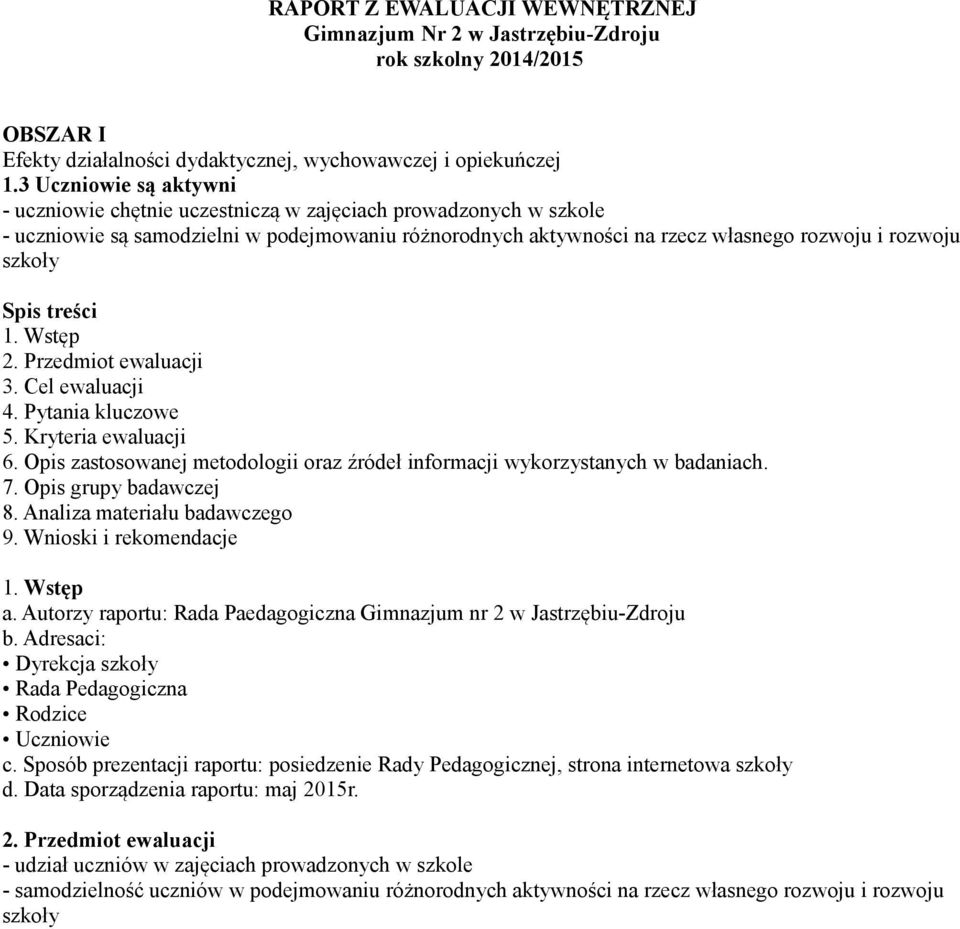 Spis treści 1. Wstęp 2. Przedmiot ewaluacji 3. Cel ewaluacji 4. Pytania kluczowe 5. Kryteria ewaluacji 6. Opis zastosowanej metodologii oraz źródeł informacji wykorzystanych w badaniach. 7.