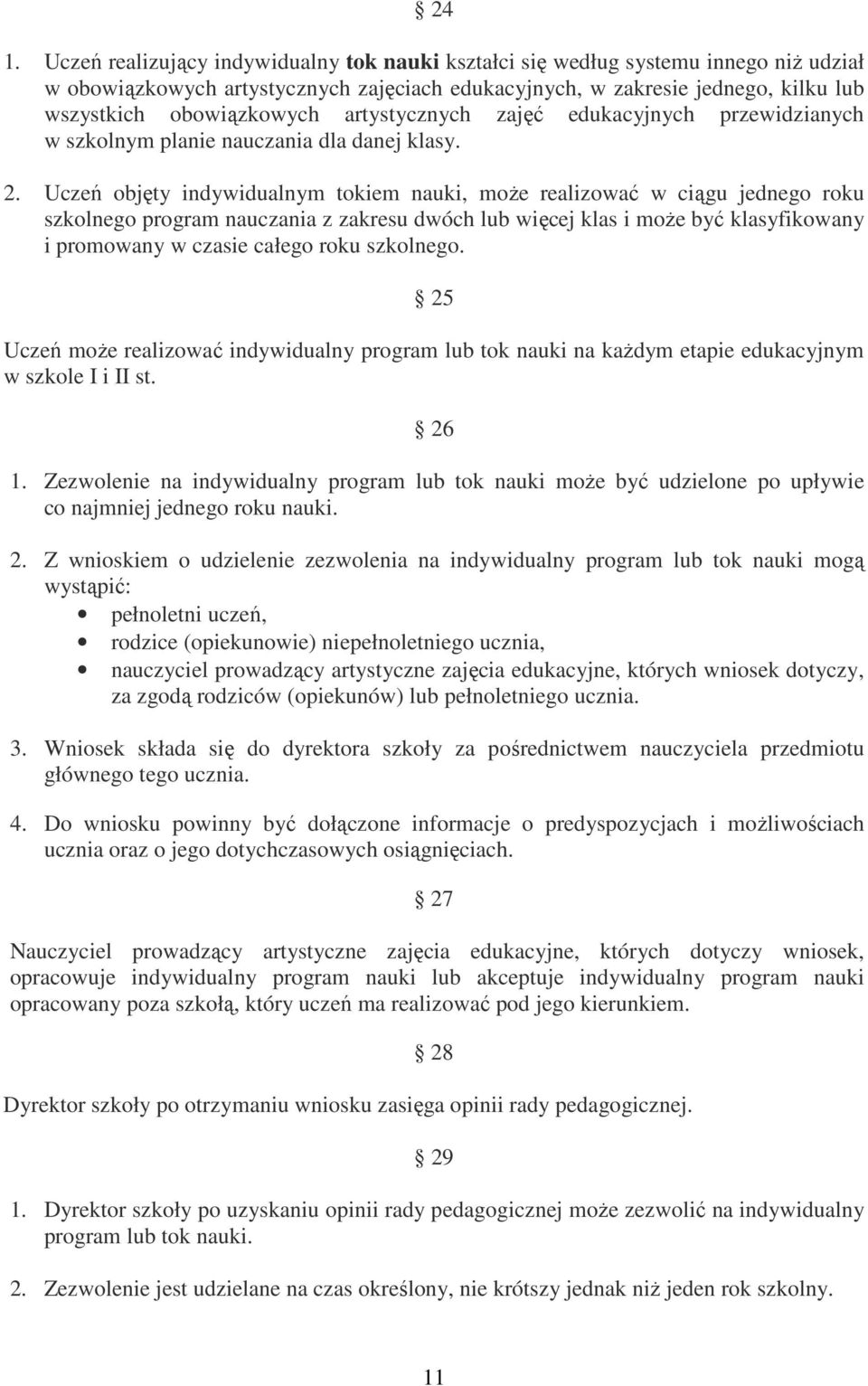 Uczeń objęty indywidualnym tokiem nauki, może realizować w ciągu jednego roku szkolnego program nauczania z zakresu dwóch lub więcej klas i może być klasyfikowany i promowany w czasie całego roku