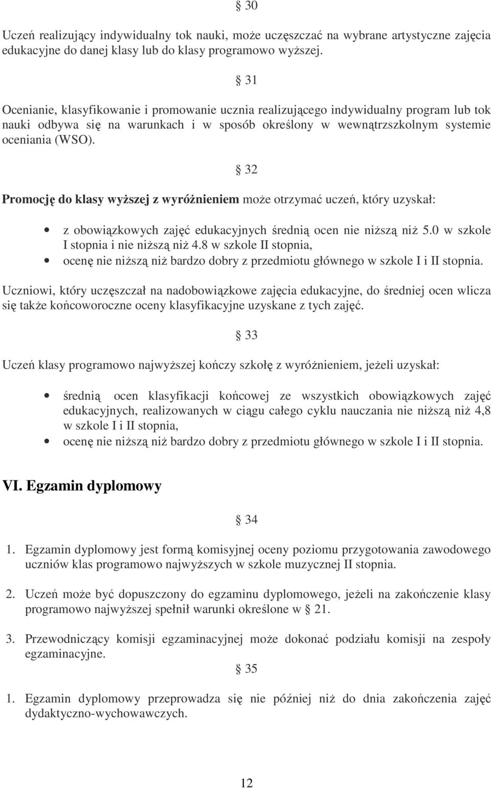 32 Promocję do klasy wyższej z wyróżnieniem może otrzymać uczeń, który uzyskał: z obowiązkowych zajęć edukacyjnych średnią ocen nie niższą niż 5.0 w szkole I stopnia i nie niższą niż 4.