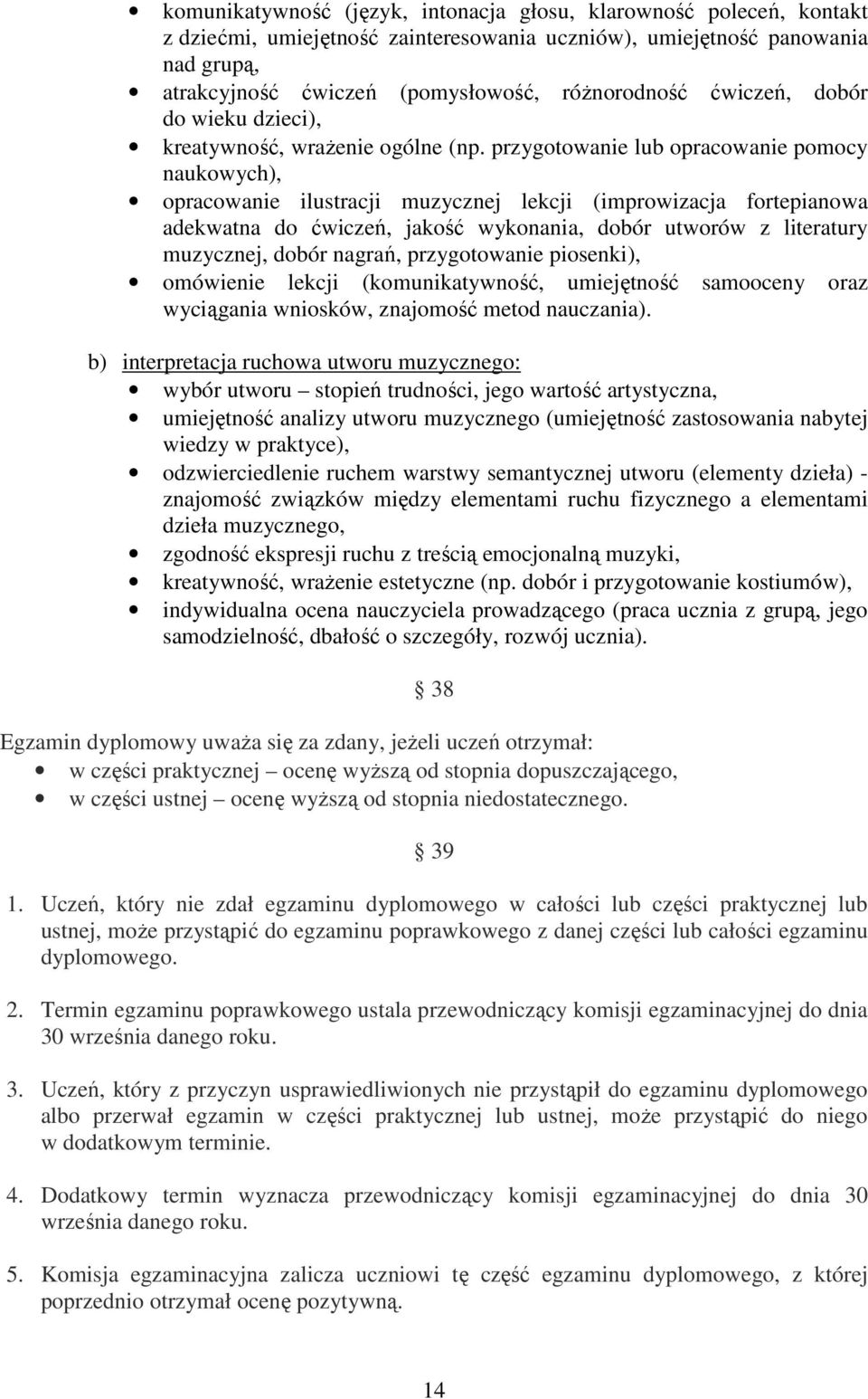 przygotowanie lub opracowanie pomocy naukowych), opracowanie ilustracji muzycznej lekcji (improwizacja fortepianowa adekwatna do ćwiczeń, jakość wykonania, dobór utworów z literatury muzycznej, dobór