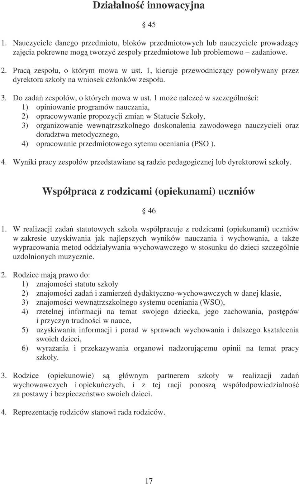 1 może należeć w szczególności: 1) opiniowanie programów nauczania, 2) opracowywanie propozycji zmian w Statucie Szkoły, 3) organizowanie wewnątrzszkolnego doskonalenia zawodowego nauczycieli oraz